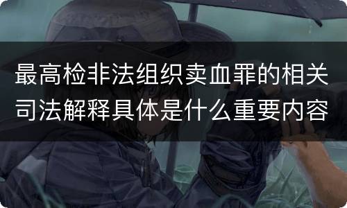 最高检非法组织卖血罪的相关司法解释具体是什么重要内容