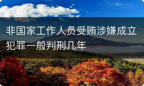 非国家工作人员受贿涉嫌成立犯罪一般判刑几年