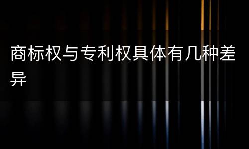 商标权与专利权具体有几种差异