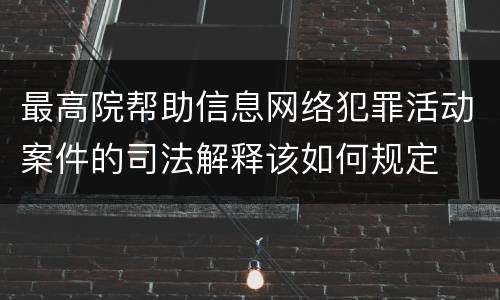 最高院帮助信息网络犯罪活动案件的司法解释该如何规定