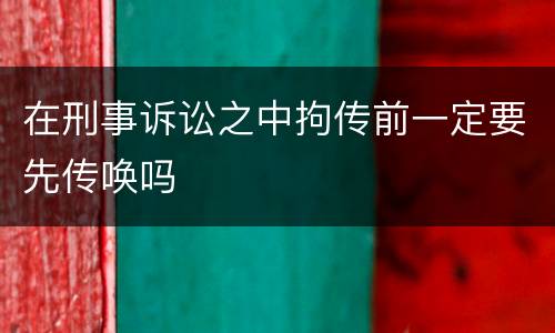 在刑事诉讼之中拘传前一定要先传唤吗