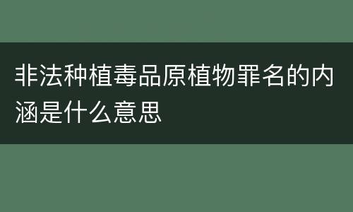 非法种植毒品原植物罪名的内涵是什么意思
