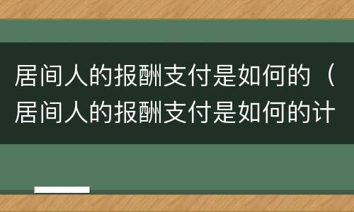 居间人的报酬支付是如何的（居间人的报酬支付是如何的计算）