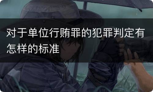 对于单位行贿罪的犯罪判定有怎样的标准