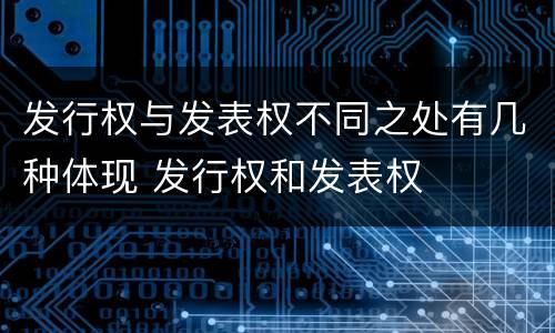 发行权与发表权不同之处有几种体现 发行权和发表权