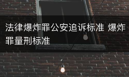 法律爆炸罪公安追诉标准 爆炸罪量刑标准