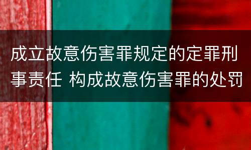 成立故意伤害罪规定的定罪刑事责任 构成故意伤害罪的处罚