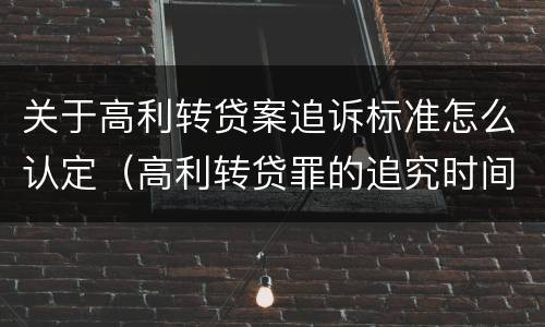 关于高利转贷案追诉标准怎么认定（高利转贷罪的追究时间）