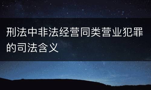 刑法中非法经营同类营业犯罪的司法含义