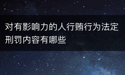 对有影响力的人行贿行为法定刑罚内容有哪些
