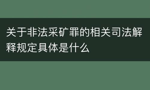 关于非法采矿罪的相关司法解释规定具体是什么