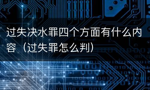 过失决水罪四个方面有什么内容（过失罪怎么判）