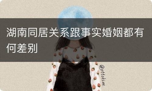 湖南同居关系跟事实婚姻都有何差别