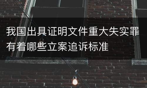 我国出具证明文件重大失实罪有着哪些立案追诉标准