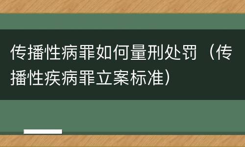 传播性病罪如何量刑处罚（传播性疾病罪立案标准）