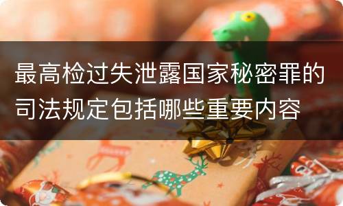 最高检过失泄露国家秘密罪的司法规定包括哪些重要内容