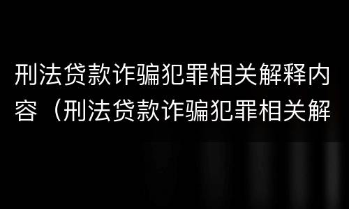 刑法贷款诈骗犯罪相关解释内容（刑法贷款诈骗犯罪相关解释内容有哪些）