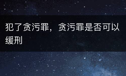 犯了贪污罪，贪污罪是否可以缓刑