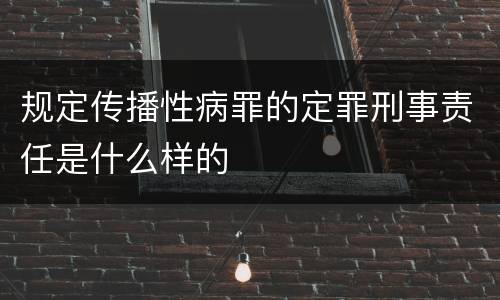 规定传播性病罪的定罪刑事责任是什么样的