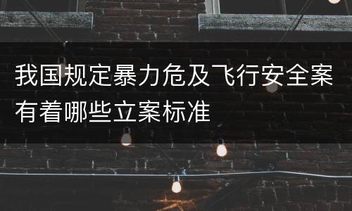 我国规定暴力危及飞行安全案有着哪些立案标准
