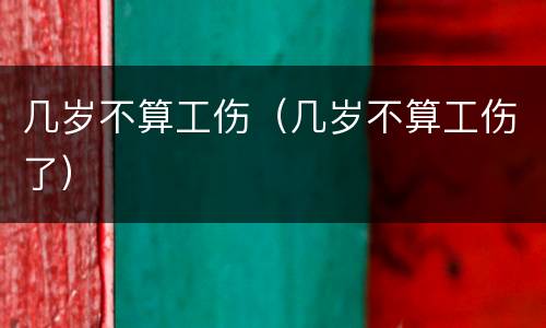 几岁不算工伤（几岁不算工伤了）