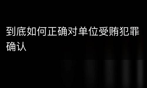 到底如何正确对单位受贿犯罪确认