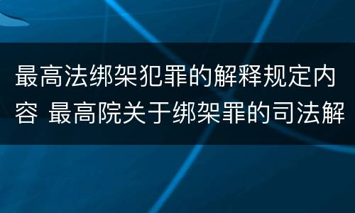 最高法绑架犯罪的解释规定内容 最高院关于绑架罪的司法解释
