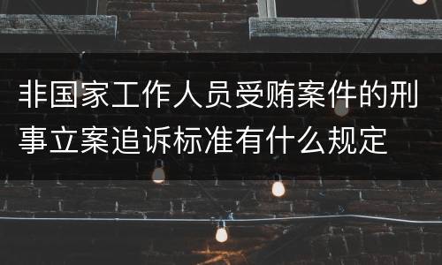 非国家工作人员受贿案件的刑事立案追诉标准有什么规定