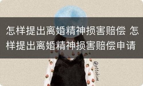 怎样提出离婚精神损害赔偿 怎样提出离婚精神损害赔偿申请