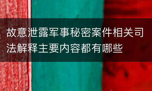 故意泄露军事秘密案件相关司法解释主要内容都有哪些