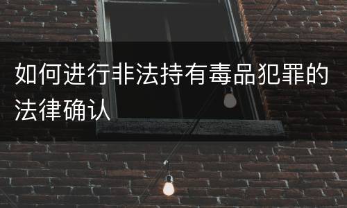 如何进行非法持有毒品犯罪的法律确认