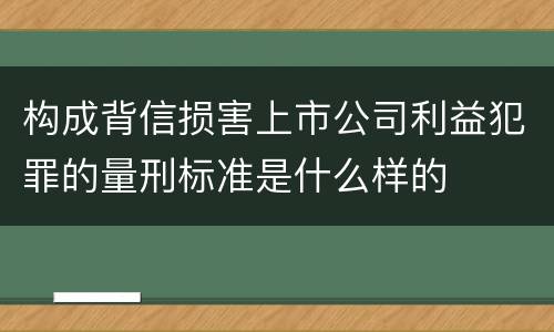构成背信损害上市公司利益犯罪的量刑标准是什么样的