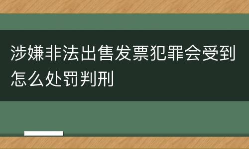 涉嫌非法出售发票犯罪会受到怎么处罚判刑