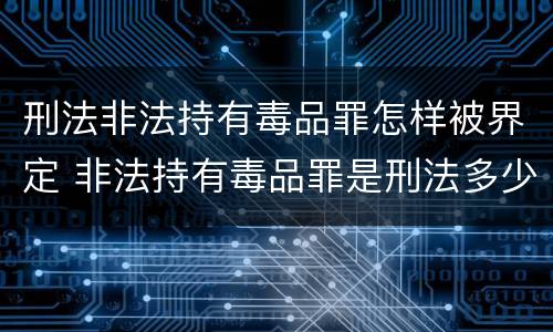 刑法非法持有毒品罪怎样被界定 非法持有毒品罪是刑法多少条