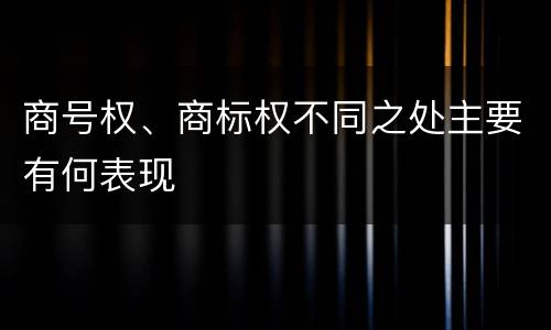 商号权、商标权不同之处主要有何表现