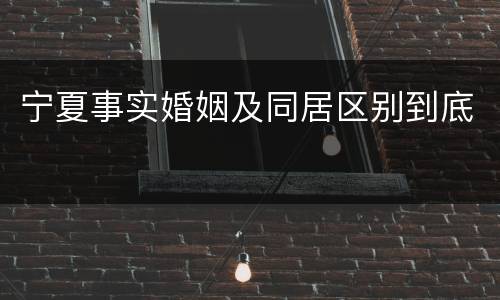 宁夏事实婚姻及同居区别到底