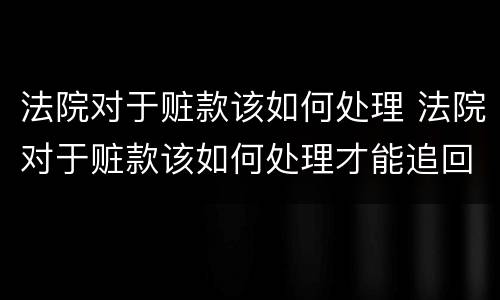 法院对于赃款该如何处理 法院对于赃款该如何处理才能追回