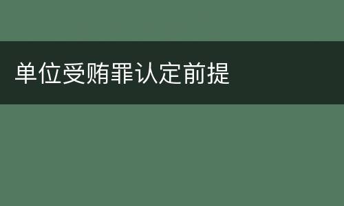 单位受贿罪认定前提