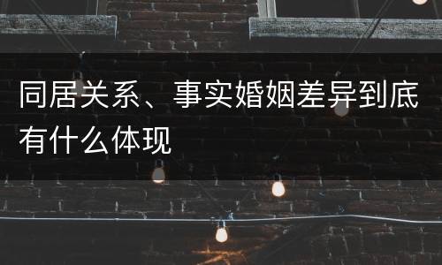 同居关系、事实婚姻差异到底有什么体现