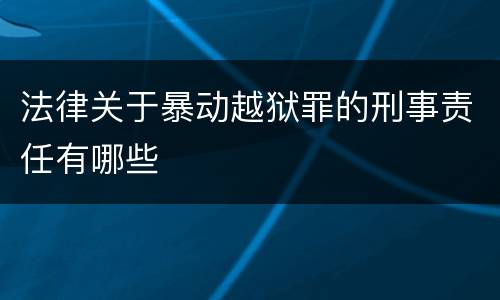 法律关于暴动越狱罪的刑事责任有哪些