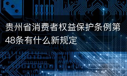 贵州省消费者权益保护条例第48条有什么新规定