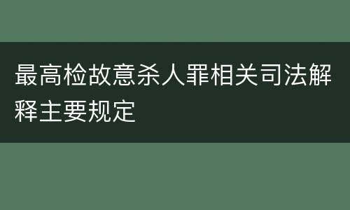 最高检故意杀人罪相关司法解释主要规定