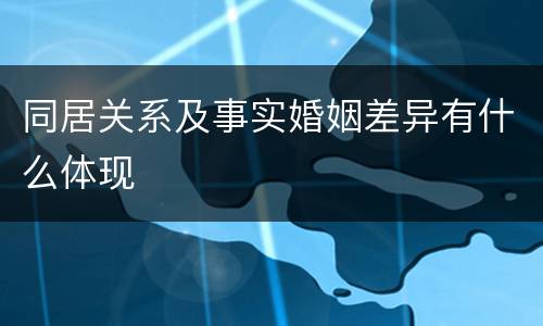 同居关系及事实婚姻差异有什么体现