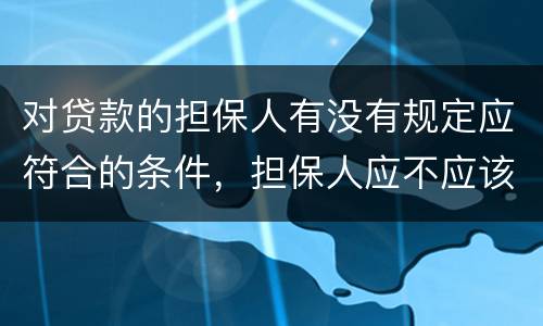 对贷款的担保人有没有规定应符合的条件，担保人应不应该留份合同