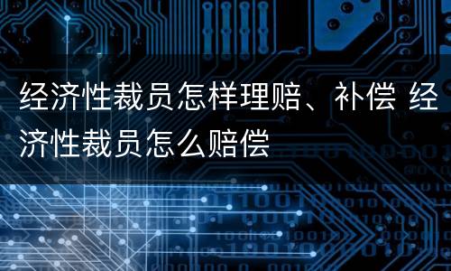 经济性裁员怎样理赔、补偿 经济性裁员怎么赔偿