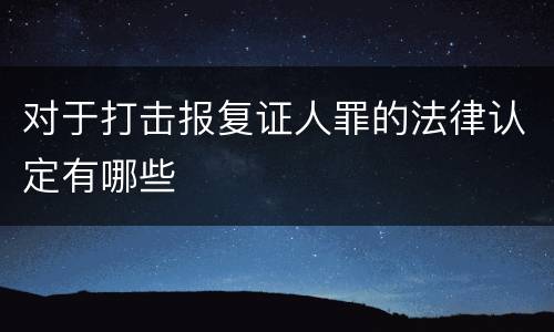 对于打击报复证人罪的法律认定有哪些