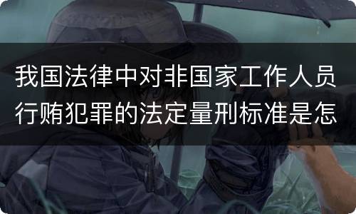 我国法律中对非国家工作人员行贿犯罪的法定量刑标准是怎样的