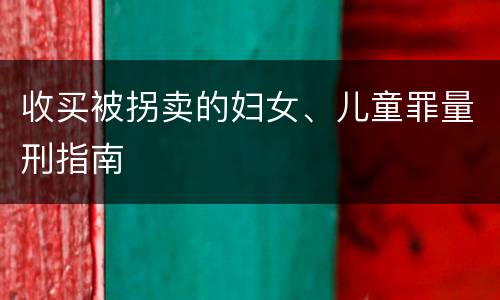 收买被拐卖的妇女、儿童罪量刑指南