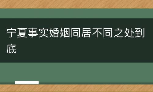 宁夏事实婚姻同居不同之处到底