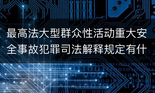 最高法大型群众性活动重大安全事故犯罪司法解释规定有什么内容